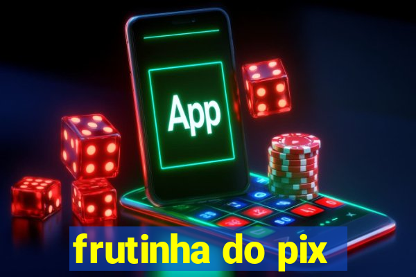 frutinha do pix